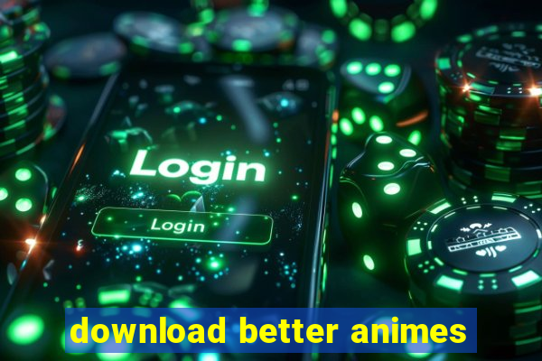 download better animes